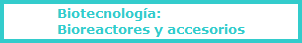 Biotecnologa:
Bioreactores y accesorios
